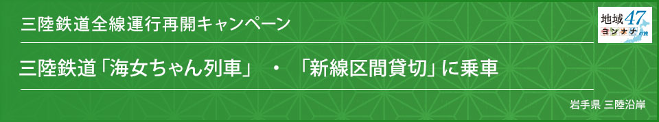 三陸鉄道全線運行再開キャンペーン 三陸鉄道「海女ちゃん列車」 ・ 「新線区間貸切」に乗車 岩手県 三陸沿岸