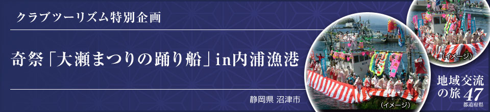 クラブツーリズム特別企画 奇祭「大瀬まつりの踊り船」in内浦漁港