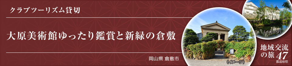 クラブツーリズム貸切 大原美術館ゆったり鑑賞と新緑の倉敷