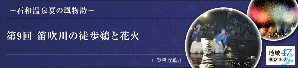 ～石和温泉夏の風物詩～ 第9回 笛吹川の徒歩鵜と花火