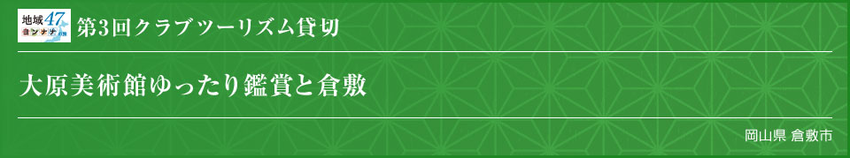 第3回クラブツーリズム貸切 大原美術館ゆったり鑑賞と倉敷 岡山県 倉敷市