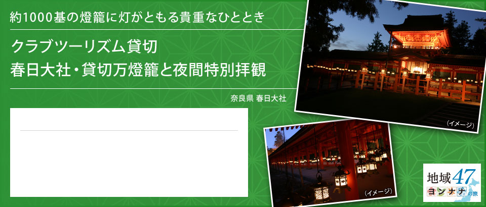 約1000基の燈籠に灯がともる貴重なひととき クラブツーリズム貸切 春日大社・貸切万燈籠と夜間特別拝観 奈良県 春日大社